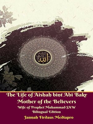 cover image of The Life of Aishah bint Abi Bakr Mother of the Believers Wife of Prophet Muhammad SAW Bilingual Edition